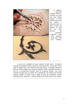 7 
 
O endpiece 
mustachio 
acabado. Todos os 
escultura era feito 
com uma lâmina 
número 11 exato. 
Lâminas novas não 
são