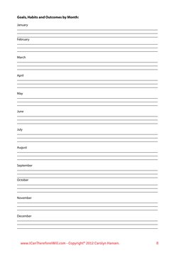 www.ICanThereforeIWill.com - Copyright© 2012 Carolyn Hansen.
8
Goals, Habits and Outcomes by Month:
January