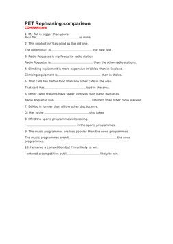 PET Rephrasing:comparison 
COMPARISON
1. My flat is bigger than yours.
Your flat.............................................