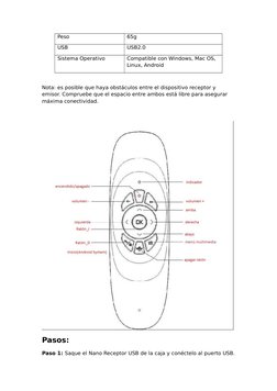 Peso
65g
USB 
USB2.0
Sistema Operativo
Compatible con Windows, Mac OS, 
Linux, Android
Nota: es posible que haya obstáculos e