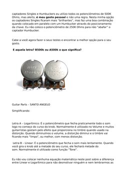 captadores Singles e Humbuckers eu utilizo todos os potenciômetros de 500K 
Ohms, mas alerto, é meu gosto pessoal e não uma r