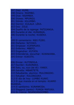 197 Diez: KUMI.
198 Dinero: NSIMBO.
199 Dios: NSAMBIA.
200 Dioses: MPUNGU.
201 Dónde: KILUMBO.
202 Dormir: KULALA. LÉKA.
203