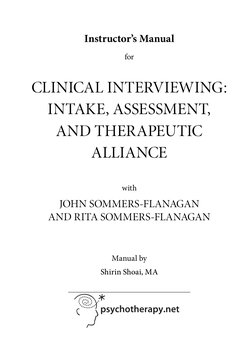 Instructor’s Manual
for
CLINICAL INTERVIEWING: 
INTAKE, ASSESSMENT, 
AND THERAPEUTIC 
ALLIANCE
with
JOHN SOMMERS-FLANAGAN
AND