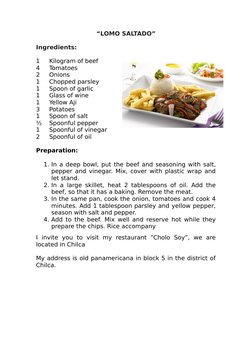 “LOMO SALTADO”
Ingredients:
1     Kilogram of beef
4     Tomatoes
2     Onions
1     Chopped parsley
1     Spoon of garlic
1