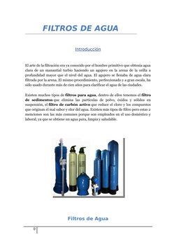 FILTROS DE AGUA
Introducción
El arte de la filtración era ya conocido por el hombre primitivo que obtenía agua
clara de un ma