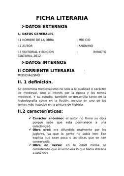 FICHA LITERARIA
DATOS EXTERNOS
I.- DATOS GENERALES
 
I.1 NOMBRE DE LA OBRA
: MÍO CID
I.2 AUTOR 
: ANÓNIMO 
I.3 EDITORIAL Y E