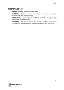 DLL 
2 
 
 
Important DLL Files 
 
COMDLG32.DLL - Controls the dialog boxes. 
 
GDI32.DLL - 
Contains 
numerous 
functions