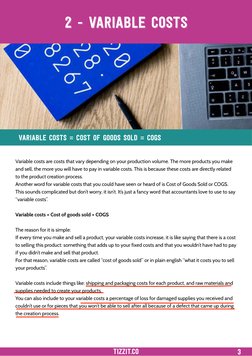 3
2 - variable costs
Variable costs are costs that vary depending on your production volume. The more products you make 
and