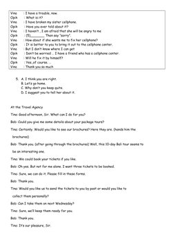 Vina       : I have a trouble, now.
Opik       : What is it?
Vina       : I have broken my sister cellphone.
Opik       : Hav