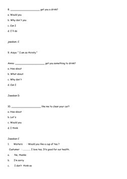 8. ____________________ get you a drink? 
a. Would you 
b. Why don't you 
c. Can I 
d. I'll do
jawaban. C
9. Aisya: “ I am so