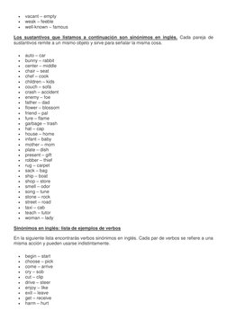  
vacant – empty 
 
weak – feeble 
 
well-known – famous 
Los sustantivos que listamos a continuación son sinónimos en ing