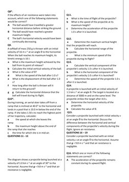Q8*.    
If the effects of air resistance were taken into 
account, which one of the following statements 
would be correct?