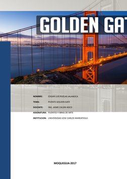 MOQUEGUA-2017
NOMBRE:
EDGAR LUIS RUELAS JALANOCA
TEMA:
PUENTE GOLDEN GATE
DOCENTE:
ING. JAIME CALSIN ADCO
ASIGNATURA: PUENTES
