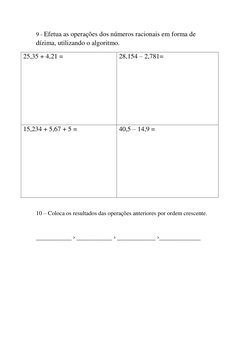 9 - Efetua as operações dos números racionais em forma de 
dízima, utilizando o algoritmo. 
25,35 + 4,21 = 
28,154 – 2,781=