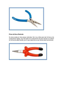 Pinza de Boca Redonda 
  
Su boca acaba en dos piezas redondas. Son muy útiles para dar formas a los 
conductores rígidos