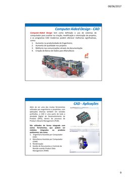 08/06/2017
9
Computer Aided Design - CAD
Computer-Aided Design tem como definição o uso de sistemas de
computador para auxili