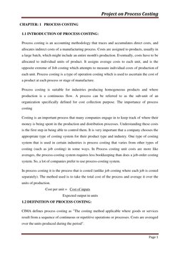Project on Process Costing 
 
 
Page 1 
 
CHAPTER: 1   PROCESS COSTING 
1.1 INTRODUCTION OF PROCESS COSTING: 
Process costing