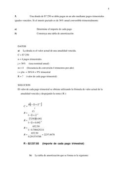 5 
5. 
Una deuda de $7 250 se debe pagar en un año mediante pagos trimestrales 
iguales vencidos. Si el interés pactado es
