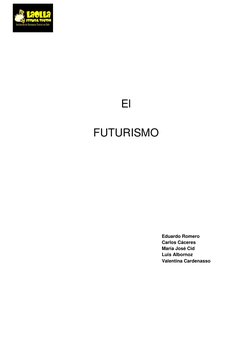 El 
 
FUTURISMO 
 
 
Eduardo Romero 
Carlos Cáceres 
María José Cid 
Luis Albornoz 
Valentina Cardenasso