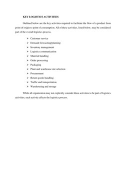 KEY LOGISTICS ACTIVITIES 
Outlined below are the key activities required to facilitate the flow of a product from 
point of o