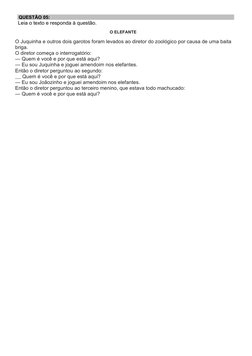 QUESTÃO 05: 
Leia o texto e responda à questão.
O ELEFANTE
O Juquinha e outros dois garotos foram levados ao diretor do zool