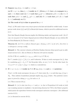 20. Suppose supn ∥fn∥p < ∞and fn →f a.e.
(a) If 1 < p < ∞, then fn →f weakly in Lp. (Given g ∈Lq, here q is conjugate to p,
a