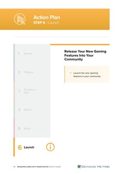10    ENGAGING USERS WITH GAMIFICATION HOW-TO GUIDE
1
3
4
6 Launch
Action Plan
STEP 6 - Launch
Review
Prepare
Develop a 
Plan