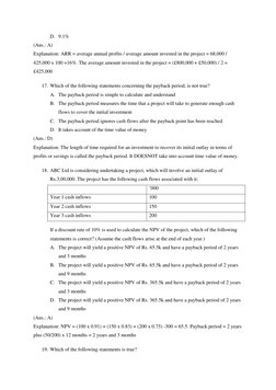 D. 9.1% 
(Ans.: A) 
Explanation: ARR = average annual profits / average amount invested in the project = 68,000 / 
425,000 x