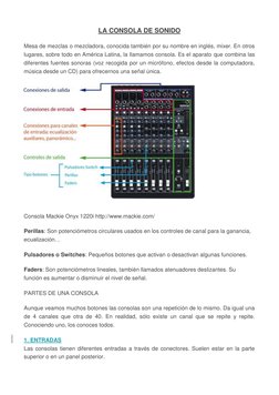 LA CONSOLA DE SONIDO 
Mesa de mezclas o mezcladora, conocida también por su nombre en inglés, mixer. En otros 
lugares, sobre