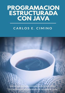 Programación estructurada con Java | Carlos E. Cimino 
 1 
 
 
 
