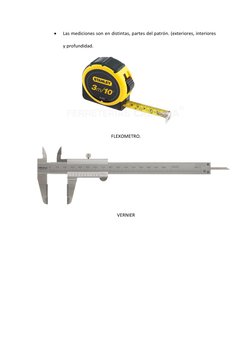  
Las mediciones son en distintas, partes del patrón. (exteriores, interiores 
y profundidad. 
 
FLEXOMETRO. 
 
VERNIER 
