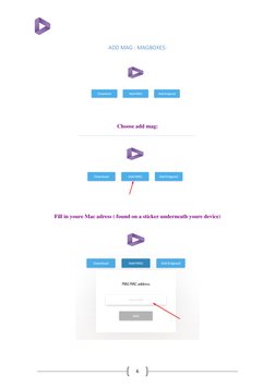 6 
 
ADD MAG : MAGBOXES: 
 
 
 
Choose add mag: 
 
 
 
Fill in youre Mac adress ( found on a sticker underneath youre dev