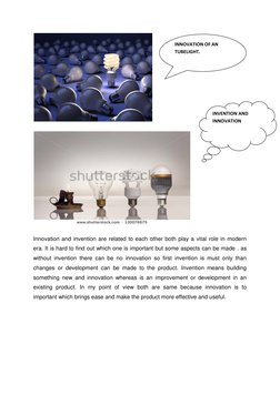 Innovation and invention are related to each other both play a vital role in modern 
era. It is hard to find out which on