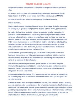DISCURSO DEL DIA DE LA MADRE 
Respetado profesor compañeros y compañeras tengan ustedes muy buenos 
días. 
Es para mí un hono