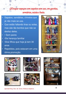 8 
Aprenda Feng  Shui  de  forma  Prática e objetiva 
 
3)Ocupar espaços com sapatos sem uso, em gavetas, 
armários, caixas e