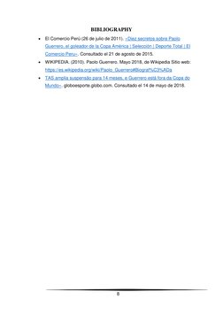 8 
 
BIBLIOGRAPHY 
 El Comercio Perú (26 de julio de 2011). «Diez secretos sobre Paolo 
Guerrero, el goleador de la Copa