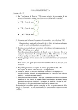 EVALUCION FORMATIVA 
Páginas 152-153 
1. La Tasa Interna de Retorno (TIR) otorga criterios de aceptación de un 
proyecto. Res