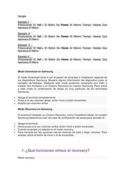 Google 
 
Ejemplo 1 
 
Presionando El Vol + El Botón De Power Al Mismo Tiempo  Hastas Que 
Aparesca El Menú  
 
Ejemplo  2