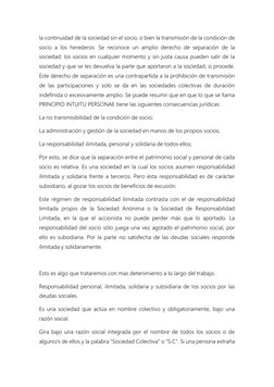 la continuidad de la sociedad sin el socio, o bien la transmisión de la condición de 
socio a los herederos. Se reconoce un a