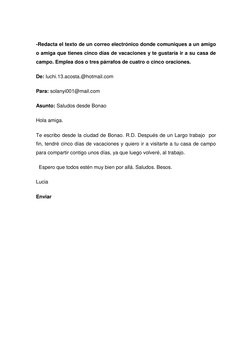 -Redacta el texto de un correo electrónico donde comuniques a un amigo 
o amiga que tienes cinco días de vacaciones y te gu