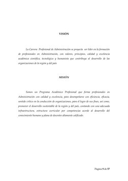 Página 9 de 57 
 
 
 
VISIÓN 
 
La Carrera  Profesional de Administración se proyecta  ser líder en la formación 
de profesio