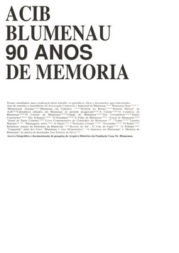 ACIB 
BLUMENAU 
90 ANOS  
DE MEMORIA  
Foram consultados, para a realização deste trabalho, os periódicos, obras e documentos