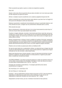 Pedir ao paciente que apóie o queixo e a testa nos respectivos suportes; 
 
Ocluir OE 
 
Ajustar a altura dos olhos do pacien