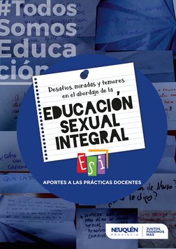 APORTES A LAS PRÁCTICAS DOCENTES
EDUCACION
SEXUAL
INTEGRAL
Desafíos, miradas y temores 
en el abordaje de la
