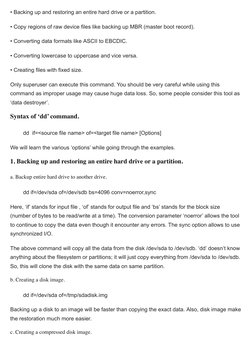 • Backing up and restoring an entire hard drive or a partition.
• Copy regions of raw device files like backing up MBR (maste