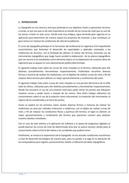 1. INTRODUCCION
La Topografía es una ciencia y arte que pretende en sus objetivos medir y representar terrenos
a escala, es p