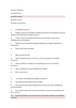escassez, é necessário 
(A) consumir bens. 
(B) efetuar escolhas. 
(C) utilizar recursos. 
(D) realizar investimentos. 
 
1.