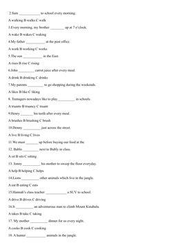 2.Sam ____________ to school every morning. 
A walking B walks C walk 
3.Every morning, my brother ________ up at 7 o’clock.