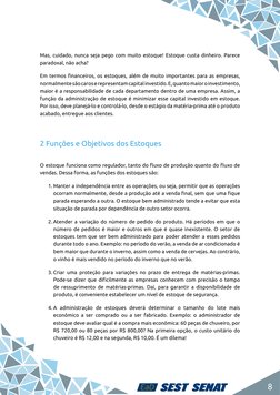 8
Mas, cuidado, nunca seja pego com muito estoque! Estoque custa dinheiro. Parece 
paradoxal, não acha?
Em termos financeiros