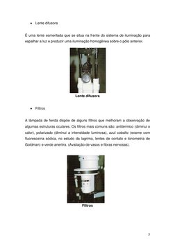 5 
 Lente difusora 
 
É uma lente esmerilada que se situa na frente do sistema de iluminação para 
espalhar a luz e produz